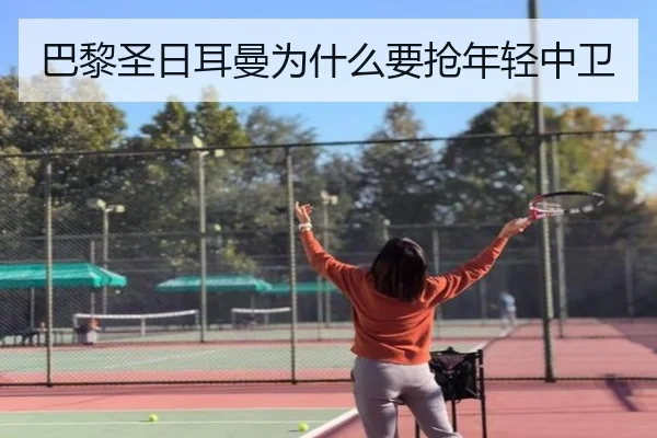 巴黎圣日耳曼为什么要抢年轻中卫