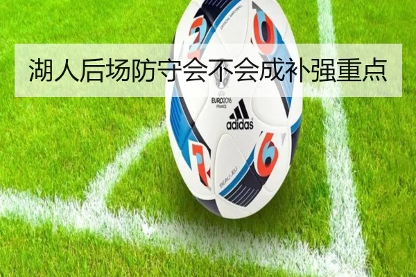 湖人后场防守会不会成补强重点