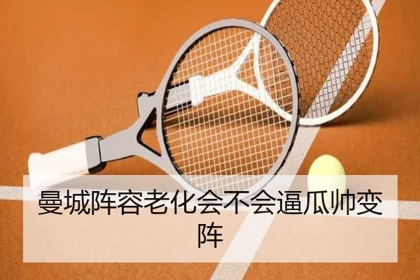 曼城阵容老化会不会逼瓜帅变阵